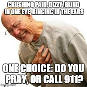 One choice | CRUSHING PAIN, DIZZY, BLIND IN ONE EYE, RINGING IN THE EARS ONE CHOICE: DO YOU PRAY, OR CALL 911? | image tagged in memes,right in the childhood | made w/ Imgflip meme maker