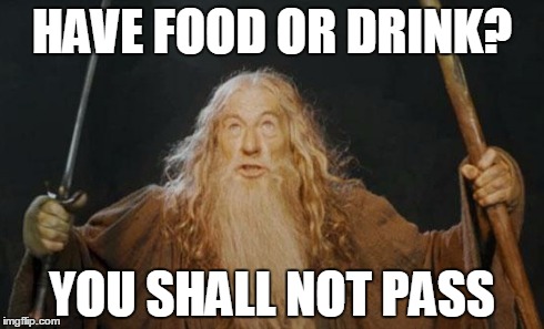 HAVE FOOD OR DRINK? YOU SHALL NOT PASS | image tagged in memes,you shall not pass | made w/ Imgflip meme maker
