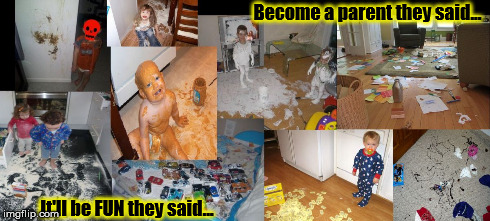 Become a parent they said... It'll be FUN they said... | image tagged in messy kids,funny | made w/ Imgflip meme maker