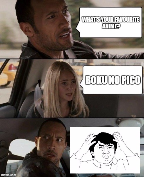 Well... | WHAT'S YOUR FAVOURITE ANIME? BOKU NO PICO | image tagged in memes,the rock driving | made w/ Imgflip meme maker