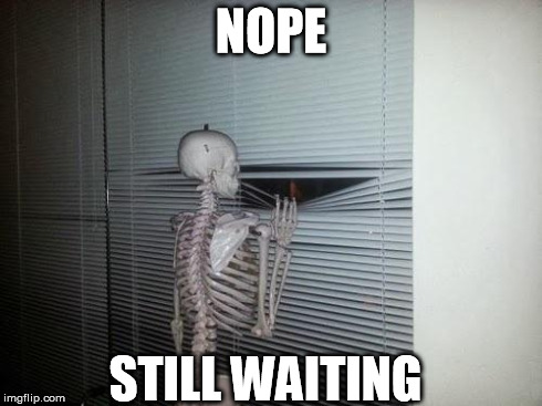 Image result for still waiting meme