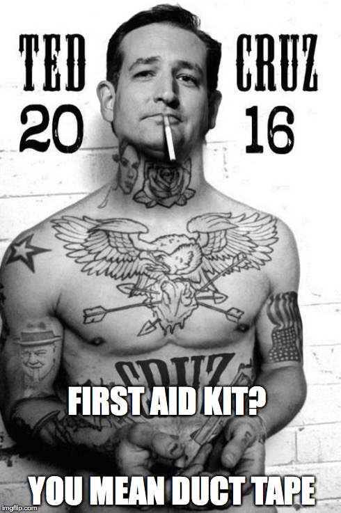 Ted Cruz First Aid Kit? | FIRST AID KIT? YOU MEAN DUCT TAPE | image tagged in ted cruz,first aid,duct tape | made w/ Imgflip meme maker