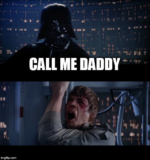 Star Wars No Meme | CALL ME DADDY | image tagged in memes,star wars no | made w/ Imgflip meme maker