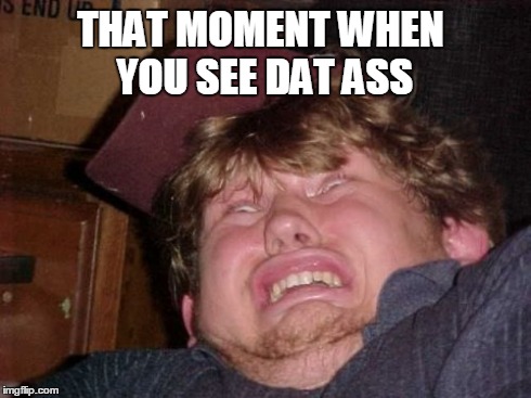 WTF Meme | THAT MOMENT WHEN YOU SEE DAT ASS | image tagged in memes,wtf | made w/ Imgflip meme maker