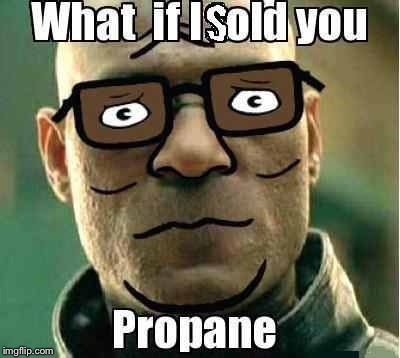 Matrix Propaneus | image tagged in matrix morpheus | made w/ Imgflip meme maker