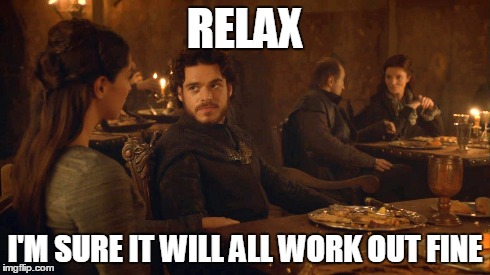 RELAX I'M SURE IT WILL ALL WORK OUT FINE | made w/ Imgflip meme maker