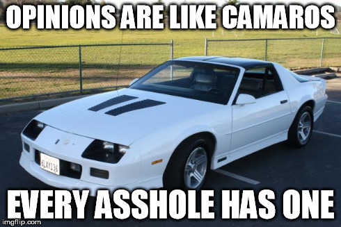 OPINIONS ARE LIKE CAMAROS EVERY ASSHOLE HAS ONE | image tagged in camaro z28 | made w/ Imgflip meme maker