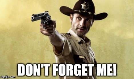 Rick Grimes | DON'T FORGET ME! | image tagged in rick grimes | made w/ Imgflip meme maker