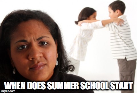 Summer School Take Me Away | WHEN DOES SUMMER SCHOOL START | image tagged in summer,school,kids,fighting | made w/ Imgflip meme maker