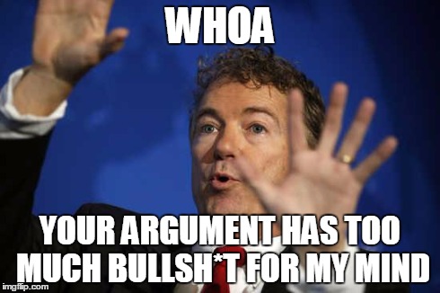 When I'm arguing with a feminist | WHOA YOUR ARGUMENT HAS TOO MUCH BULLSH*T FOR MY MIND | image tagged in memes,rand paul whoa | made w/ Imgflip meme maker