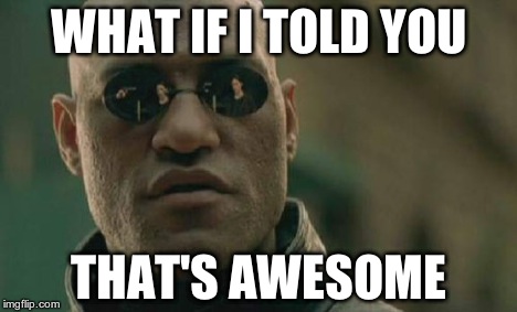 Matrix Morpheus Meme | WHAT IF I TOLD YOU THAT'S AWESOME | image tagged in memes,matrix morpheus | made w/ Imgflip meme maker