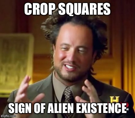 Ancient Aliens Meme | CROP SQUARES SIGN OF ALIEN EXISTENCE | image tagged in memes,ancient aliens | made w/ Imgflip meme maker