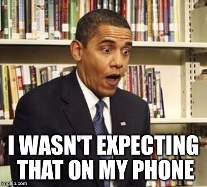 surprised obama | I WASN'T EXPECTING THAT ON MY PHONE | image tagged in surprised obama | made w/ Imgflip meme maker