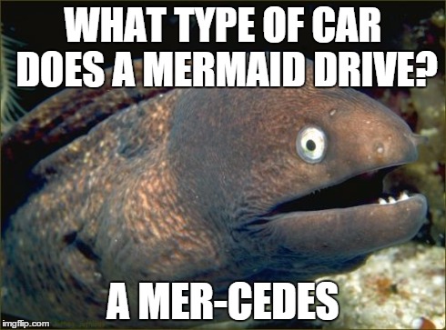 Bad Joke Eel | WHAT TYPE OF CAR DOES A MERMAID DRIVE? A MER-CEDES | image tagged in memes,bad joke eel | made w/ Imgflip meme maker