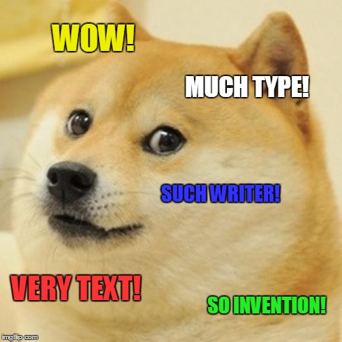Doge | WOW! MUCH TYPE! SUCH WRITER! VERY TEXT! SO INVENTION! | image tagged in memes,doge | made w/ Imgflip meme maker