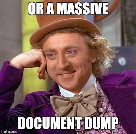 Creepy Condescending Wonka Meme | OR A MASSIVE DOCUMENT DUMP | image tagged in memes,creepy condescending wonka | made w/ Imgflip meme maker