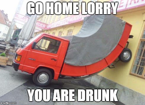 Drunk Lorry | GO HOME LORRY YOU ARE DRUNK | image tagged in you're drunk,truck,go home youre drunk | made w/ Imgflip meme maker