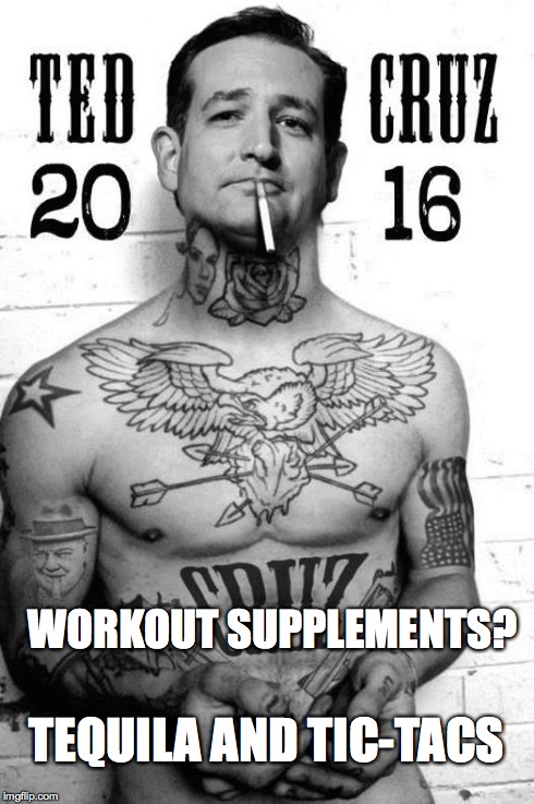 Workout Supplements? | WORKOUT SUPPLEMENTS? TEQUILA AND TIC-TACS | image tagged in ted cruz,workout,tequila | made w/ Imgflip meme maker