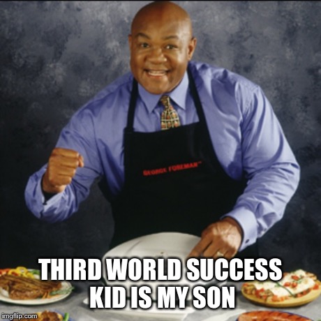 The resemblance is uncanny  | THIRD WORLD SUCCESS KID IS MY SON | image tagged in memes,third world success kid | made w/ Imgflip meme maker