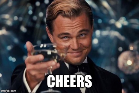 Leonardo Dicaprio Cheers Meme | CHEERS | image tagged in memes,leonardo dicaprio cheers | made w/ Imgflip meme maker
