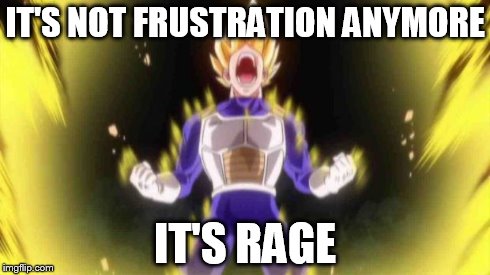 vegeta | IT'S NOT FRUSTRATION ANYMORE IT'S RAGE | image tagged in vegeta | made w/ Imgflip meme maker