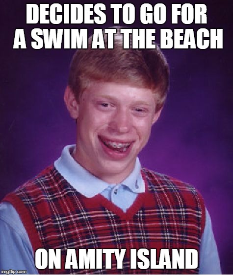 Bad Luck Brian Meme | DECIDES TO GO FOR A SWIM AT THE BEACH ON AMITY ISLAND | image tagged in memes,bad luck brian | made w/ Imgflip meme maker