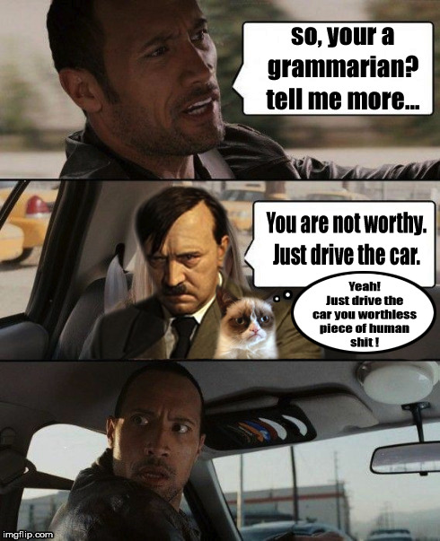Grammar Nazi Takes Grumpy Cat To The Vet | image tagged in grammar nazi,grumpy cat,the rock driving | made w/ Imgflip meme maker