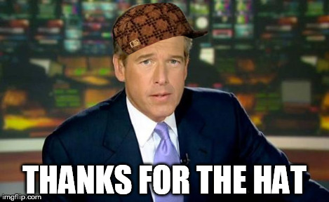 Brian Williams Was There Meme | THANKS FOR THE HAT | image tagged in memes,brian williams was there,scumbag | made w/ Imgflip meme maker