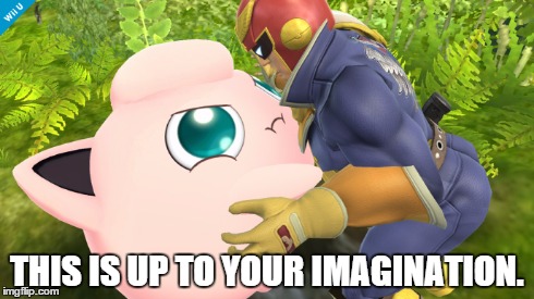 Captain Falcon gets it on with the ladies. | THIS IS UP TO YOUR IMAGINATION. | image tagged in super smash bros,captain falcon,jigglypuff,pokemon,f-zero | made w/ Imgflip meme maker