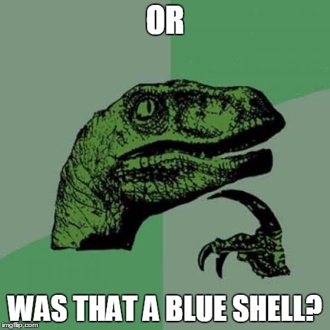 Philosoraptor Meme | OR WAS THAT A BLUE SHELL? | image tagged in memes,philosoraptor | made w/ Imgflip meme maker