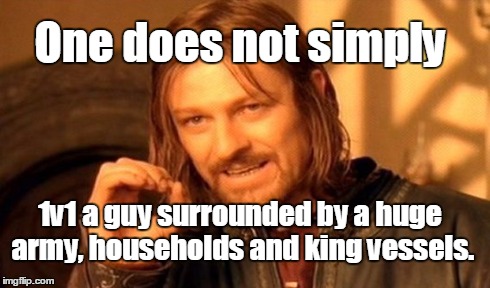 One Does Not Simply Meme | One does not simply 1v1 a guy surrounded by a huge army, households and king vessels. | image tagged in memes,one does not simply | made w/ Imgflip meme maker