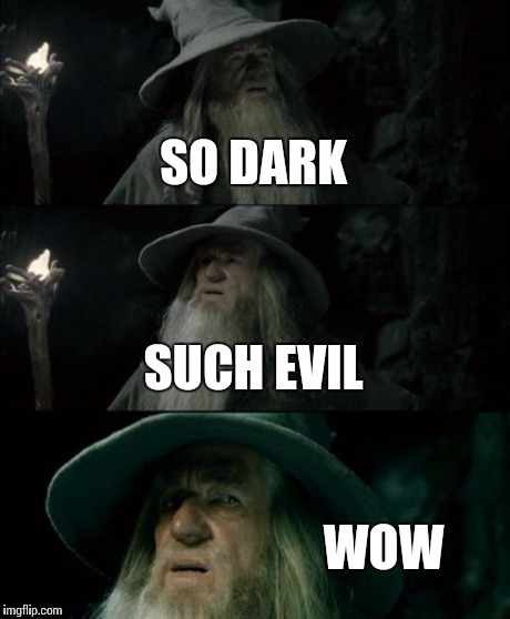 Confused Gandalf Meme | SO DARK SUCH EVIL WOW | image tagged in memes,confused gandalf | made w/ Imgflip meme maker