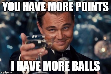 Leonardo Dicaprio Cheers Meme | YOU HAVE MORE POINTS I HAVE MORE BALLS | image tagged in memes,leonardo dicaprio cheers | made w/ Imgflip meme maker