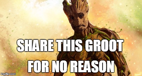 FOR NO REASON SHARE THIS GROOT | made w/ Imgflip meme maker