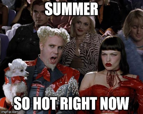 Mugatu So Hot Right Now Meme | SUMMER SO HOT RIGHT NOW | image tagged in memes,mugatu so hot right now | made w/ Imgflip meme maker
