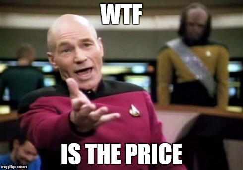 Picard Wtf | WTF IS THE PRICE | image tagged in memes,picard wtf | made w/ Imgflip meme maker