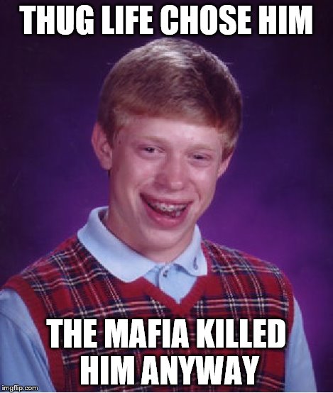 Bad Luck Brian Meme | THUG LIFE CHOSE HIM THE MAFIA KILLED HIM ANYWAY | image tagged in memes,bad luck brian | made w/ Imgflip meme maker