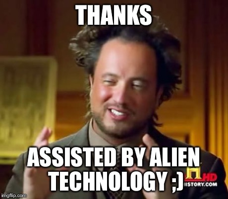 Ancient Aliens Meme | THANKS ASSISTED BY ALIEN TECHNOLOGY ;) | image tagged in memes,ancient aliens | made w/ Imgflip meme maker
