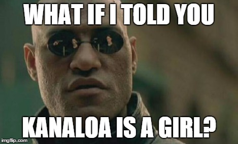 Matrix Morpheus Meme | WHAT IF I TOLD YOU KANALOA IS A GIRL? | image tagged in memes,matrix morpheus | made w/ Imgflip meme maker