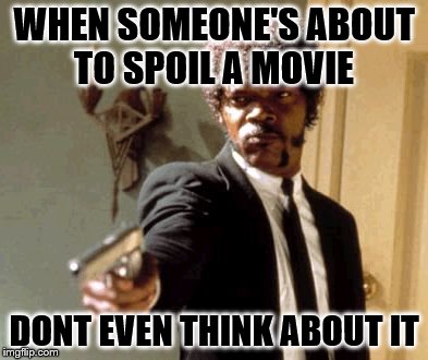 Say That Again I Dare You Meme | WHEN SOMEONE'S ABOUT TO SPOIL A MOVIE DONT EVEN THINK ABOUT IT | image tagged in memes,say that again i dare you | made w/ Imgflip meme maker