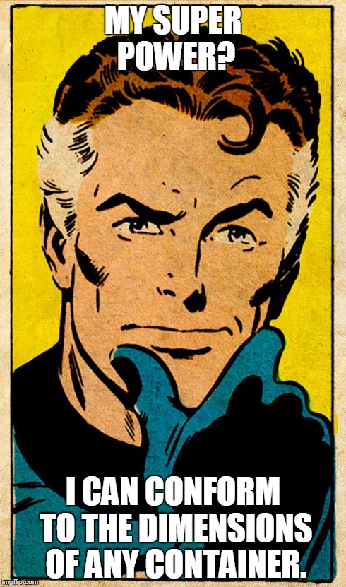 Mr. Fantastic's Brain Stretchers | MY SUPER POWER? I CAN CONFORM TO THE DIMENSIONS OF ANY CONTAINER. | image tagged in fantastic four,reed richards,brain | made w/ Imgflip meme maker