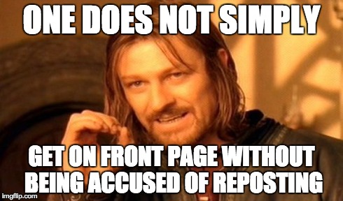 One Does Not Simply | ONE DOES NOT SIMPLY GET ON FRONT PAGE WITHOUT BEING ACCUSED OF REPOSTING | image tagged in memes,one does not simply | made w/ Imgflip meme maker