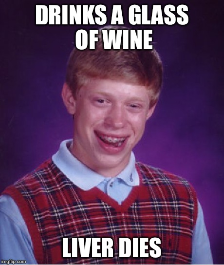 Bad Luck Brian Meme | DRINKS A GLASS OF WINE LIVER DIES | image tagged in memes,bad luck brian | made w/ Imgflip meme maker