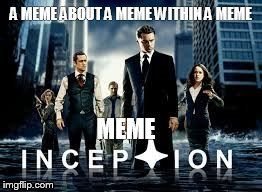 . | image tagged in meme inception | made w/ Imgflip meme maker