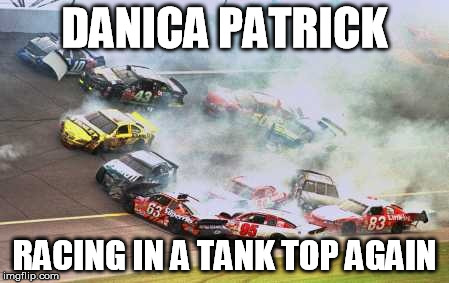 Because Race Car | DANICA PATRICK RACING IN A TANK TOP AGAIN | image tagged in memes,because race car | made w/ Imgflip meme maker