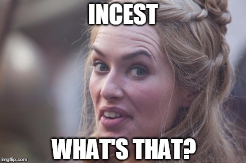 Incest. What's that? | INCEST WHAT'S THAT? | image tagged in cersei,game of thrones | made w/ Imgflip meme maker