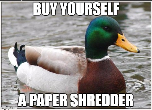 Actual Advice Mallard Meme | BUY YOURSELF A PAPER SHREDDER | image tagged in memes,actual advice mallard | made w/ Imgflip meme maker