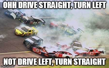 Because Race Car | OHH DRIVE STRAIGHT, TURN LEFT NOT DRIVE LEFT, TURN STRAIGHT | image tagged in memes,because race car | made w/ Imgflip meme maker