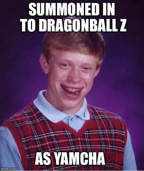 Bad Luck Brian Meme | SUMMONED IN TO DRAGONBALL Z AS YAMCHA | image tagged in memes,bad luck brian | made w/ Imgflip meme maker