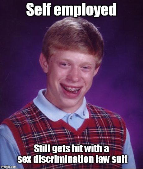 Bad Luck Brian Meme | Self employed Still gets hit with a sex discrimination law suit | image tagged in memes,bad luck brian | made w/ Imgflip meme maker